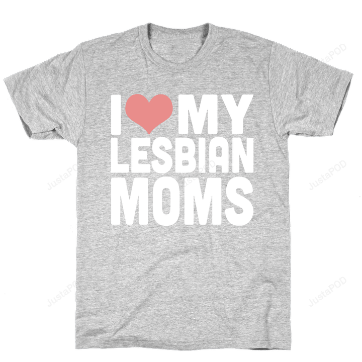 I Love My Lesbian Moms Funny T-Shirt Tee Birthday Christmas Present T-Shirts Gifts Women T-Shirts Women Soft Clothes Fashion Tops