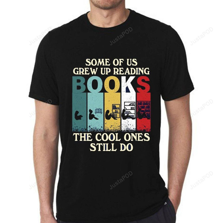 Some Of Us Grew Up Reading Books, The Cool One Still Do Shirt, Funny Shirt, Book Lovers