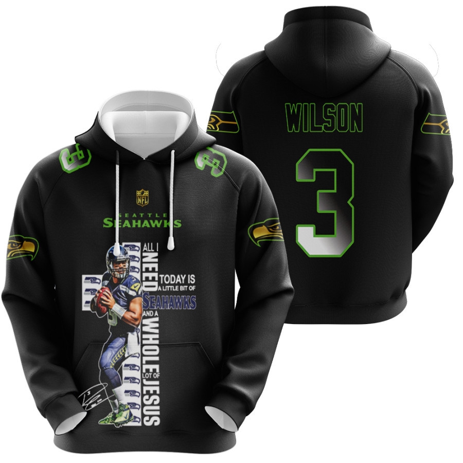 Seattle Seahawks Russell Wilson 3 All I Need Today Is Seahawks Nfl Black 3d Designed Allover Gift For Seahawks Fans Hoodie
