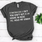Coworkers I bet You Can't Get A 14 Gauge in here Me Hold My Cards T Shirt Hoodie Sweater
