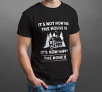 It's not how big the house is it's how happy the home is T Shirt Hoodie Sweater