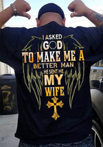 I asked god to make me a better man he sent me my wife T Shirt Hoodie Sweater