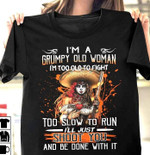 I'm a grumpy old woman i'm too old to fight too slow to run i'll just shoot you and be done with it T Shirt Hoodie Sweater