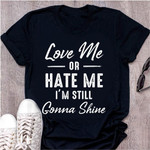 Love me or hate me i am still gonna shine T Shirt Hoodie Sweater