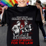 What we're dealing with here is a complete lack of respect for the law T shirt hoodie sweater