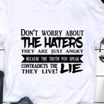 Don't Worry About The Haters They Are Just Angry Because The Truth You Speak Contradicts The Lie They Live T Shirt Hoodie Sweater