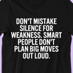 Don't Mistake Silence For Weakness Smart People Don't Plan Big Moves Out Loud T Shirt Hoodie Sweater