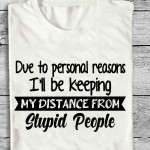 Due To Personal Reason I'll Be Keeping My Distance From Stupid People T Shirt Hoodie Sweater