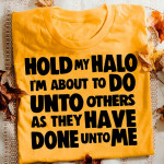 Hold My Halo I'm About To Do Unto Others As They Have Done Unto Me T Shirt Hoodie Sweater