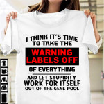 I Think It's Time To Take The Warning Labels Off Of Everything And Let Stupidity Work For It Self T Shirt Hoodie Sweater
