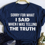 Sorry for what i said when i was telling the truth T Shirt Hoodie Sweater