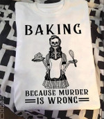 baking because murder is wrong T shirt hoodie sweater