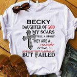 Becky daughter of god my scars tell a story they are a reminder of time when life tried to bresk me but failed T shirt hoodie sweater