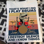 Dinosaur drum that's what i do i play drums i destroy silence and i know things T shirt hoodie sweater