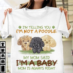 Dog i'm telling you i'm not a poople my mom said i'm a baby mom is always right T shirt hoodie sweater