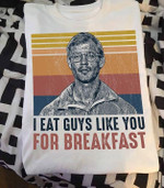 I eat guys like you for breakfast T shirt hoodie sweater