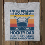 I never dreamed i would be a hockey dad but here i am broke and loving it T shirt hoodie sweater