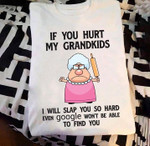 If you hurt my grandkids i will slap you so hard even google won't be able to find you T shirt hoodie sweater