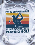 I'm a simple man i like boobs and playing golf T shirt hoodie sweater