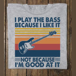 Vintage I play the bass because not because I'm good at it T Shirt Hoodie Sweater
