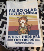 I'm so glad i live in a world where there are octobers anne of green gables lucy maud montgomery T shirt hoodie sweater