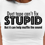 Duct Tape Can't Fix Stupid But It Can Help Muffle The Sound T Shirt Hoodie Sweater