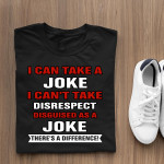 I Can Take A Joke I Can't Take Disrespect Disguised As A Joke There's A Difference T Shirt Hoodie Sweater