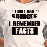 I Don't Hold Grudges I Remember Facts T Shirt Hoodie Sweater