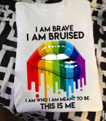 LGBT I am brave I am bruised I am who I am meant to be this is me T Shirt Hoodie Sweater