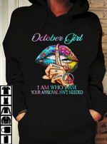 Birthday October girl I am who I am your approval isn't needed T Shirt Hoodie Sweater