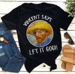 Vincent says let it gogh picture T Shirt Hoodie Sweater