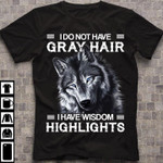 Wolf I do not have gray hair I have wisdom highlights T Shirt Hoodie Sweater