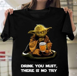 Yoda drink you must there is no try T Shirt Hoodie Sweater