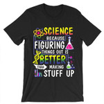 Science because figuring things out is better than making stuff up T Shirt Hoodie Sweater