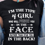 I'm the type of girl who will punch you in the face rather than stab you in the back T Shirt Hoodie Sweater
