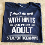 I Dont Do Well With Hints You're An Adult Speak Your Fucking Mind T Shirt Hoodie Sweater