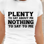 Plenty To Say About Me Nothing To Say To Me T Shirt Hoodie Sweater