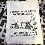 A woman cannot survive on coffee alone she also needs a sewing machine and a dog T shirt hoodie sweater