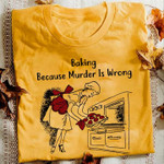 Baking because murder is wrong T shirt hoodie sweater