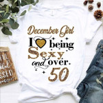 December girl I being sexy and over 50 T Shirt Hoodie Sweater