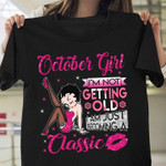 Betty boops october girl I'm not getting old I am just becoming a classic T Shirt Hoodie Sweater