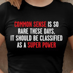 Common sense is so rare these days it should be classified as a super power T Shirt Hoodie Sweater