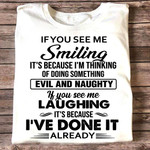 If you see me smilling it's beacause i'm thinking of doing something evil and naughty if you see me laughing T shirt hoodie sweater