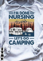 I'm done nursing let's go camping T shirt hoodie sweater