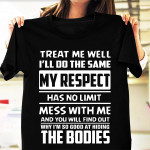 Treat me well i'll do the same my respect has no limit mess with me and you will find out why i'm so good at hiding the bodies T Shirt Hoodie Sweater