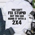 You can't fix stupid but you can numb it with a 2x4 T shirt hoodie sweater