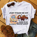 Book and coffee just pour me my hand me my books and slowly back away T shirt hoodie sweater