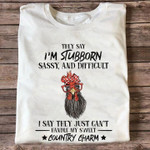 Rooster they say i'm stubborn sassy and difficult i say they just can't handle my sweet country charm T shirt hoodie sweater