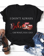 Baker I don't always oh wait yes I do T Shirt Hoodie Sweater