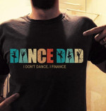 Dance dad I don't dance I finance T Shirt Hoodie Sweater